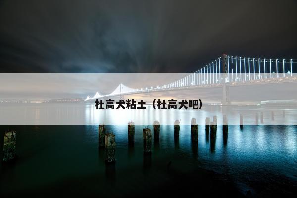 杜高犬粘土(杜高犬吧)