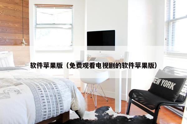 软件苹果版(免费观看电视剧的软件苹果版)