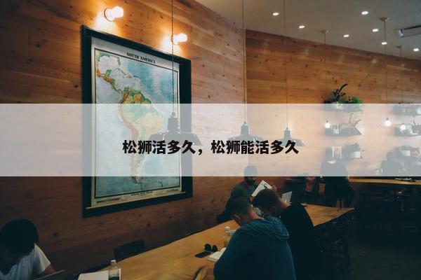 松狮活多久，松狮能活多久