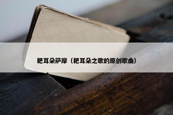 耙耳朵萨摩（耙耳朵之歌的原创歌曲）