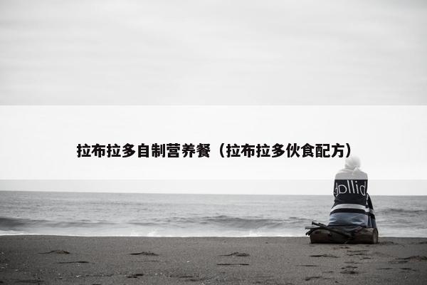 拉布拉多自制营养餐（拉布拉多伙食配方）