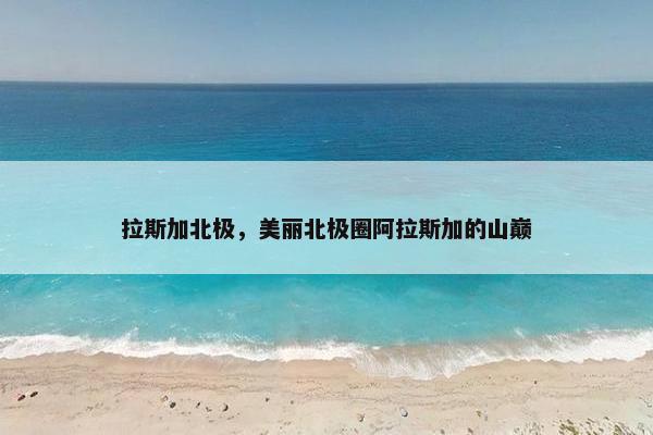 拉斯加北极,美丽北极圈阿拉斯加的山巅