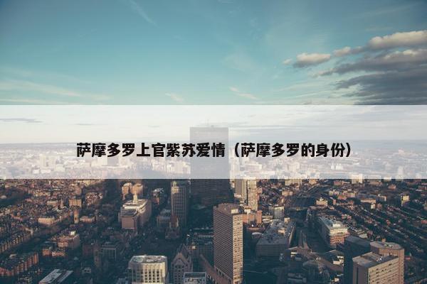 萨摩多罗上官紫苏爱情（萨摩多罗的身份）