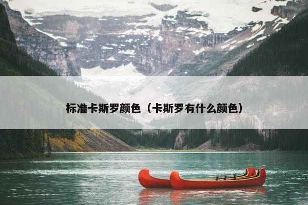 标准卡斯罗颜色（卡斯罗有什么颜色）
