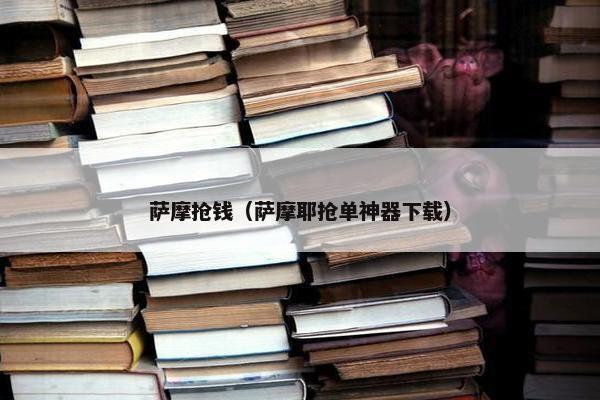萨摩抢钱（萨摩耶抢单神器下载）