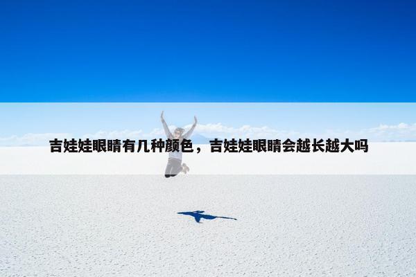 吉娃娃眼睛有几种颜色,吉娃娃眼睛会越长越大吗