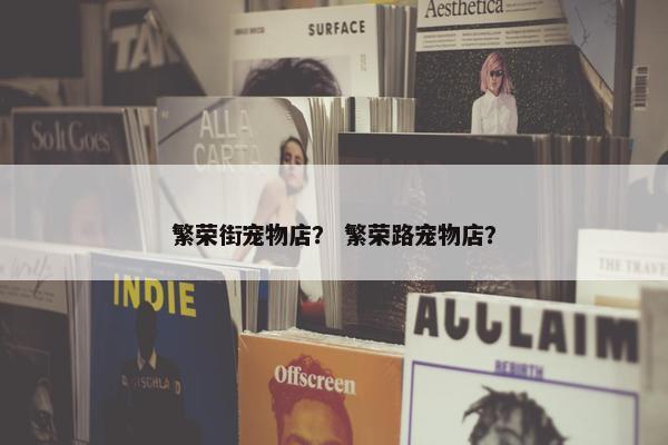 繁荣街宠物店？ 繁荣路宠物店？