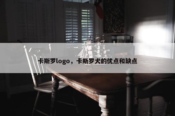 卡斯罗logo，卡斯罗犬的优点和缺点