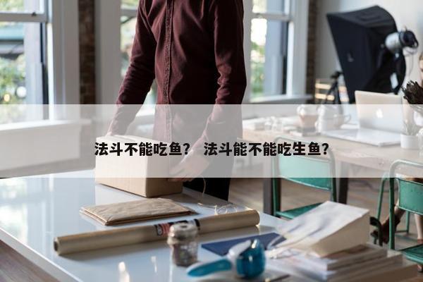 法斗不能吃鱼? 法斗能不能吃生鱼?
