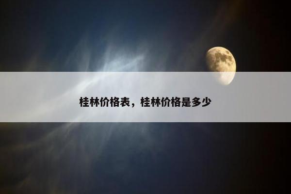 桂林价格表,桂林价格是多少