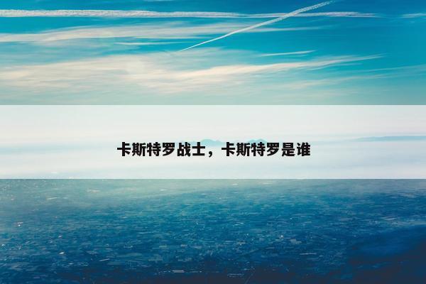 卡斯特罗战士，卡斯特罗是谁