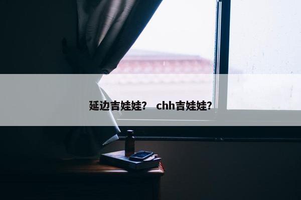 延边吉娃娃？ chh吉娃娃？