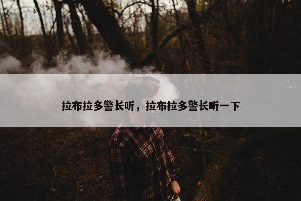 拉布拉多警长听，拉布拉多警长听一下