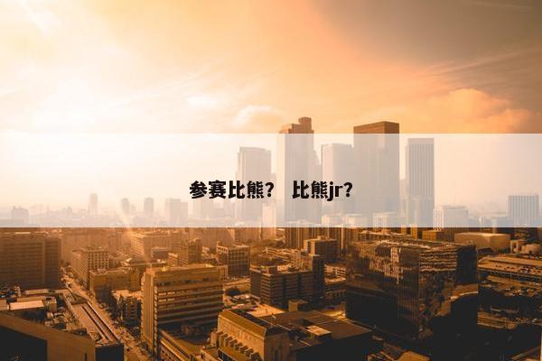 参赛比熊? 比熊jr?