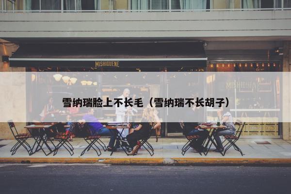 雪纳瑞脸上不长毛（雪纳瑞不长胡子）