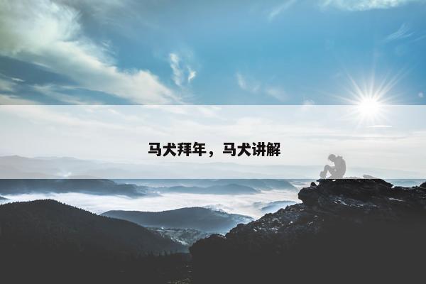 马犬拜年，马犬讲解