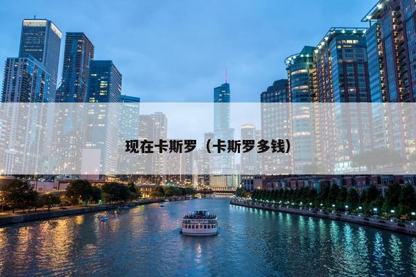 现在卡斯罗（卡斯罗多钱）