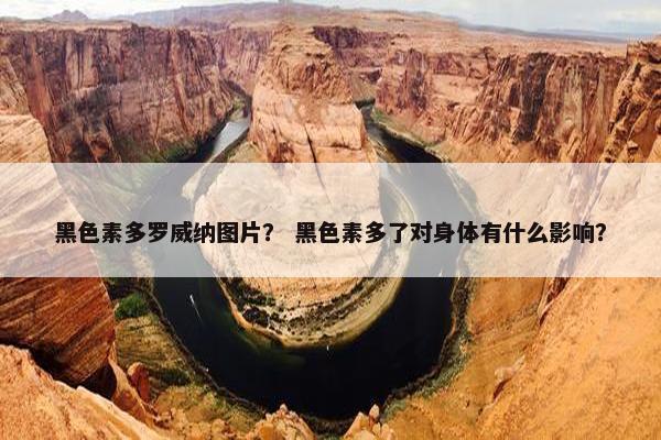 黑色素多罗威纳图片？ 黑色素多了对身体有什么影响？