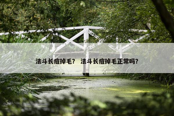法斗长痘掉毛？ 法斗长痘掉毛正常吗？