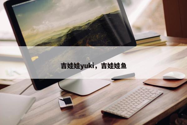 吉娃娃yuki，吉娃娃鱼