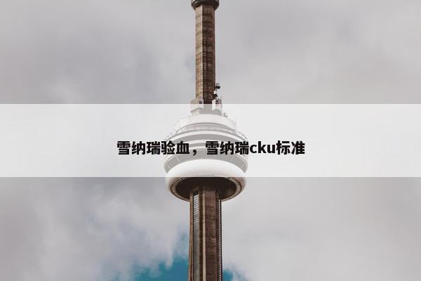 雪纳瑞验血，雪纳瑞cku标准