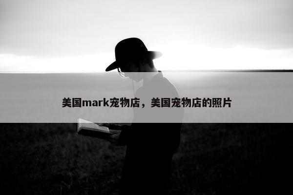 美国mark宠物店,美国宠物店的照片