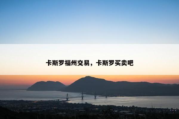 卡斯罗福州交易，卡斯罗买卖吧