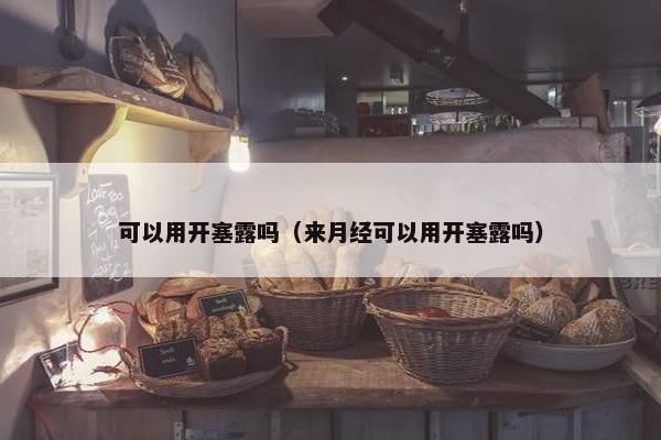可以用开塞露吗（来月经可以用开塞露吗）