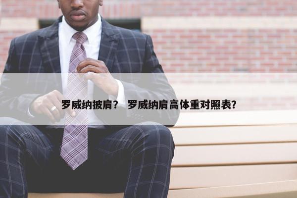 罗威纳披肩？ 罗威纳肩高体重对照表？