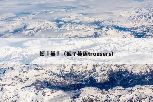短褲英語(裤子英语trousers)