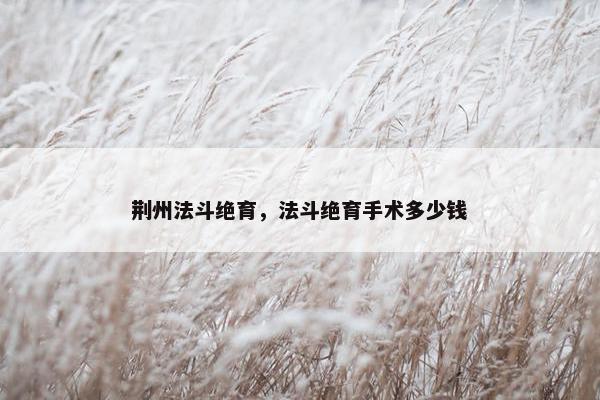荆州法斗绝育,法斗绝育手术多少钱