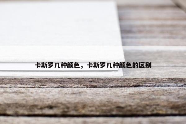 卡斯罗几种颜色，卡斯罗几种颜色的区别