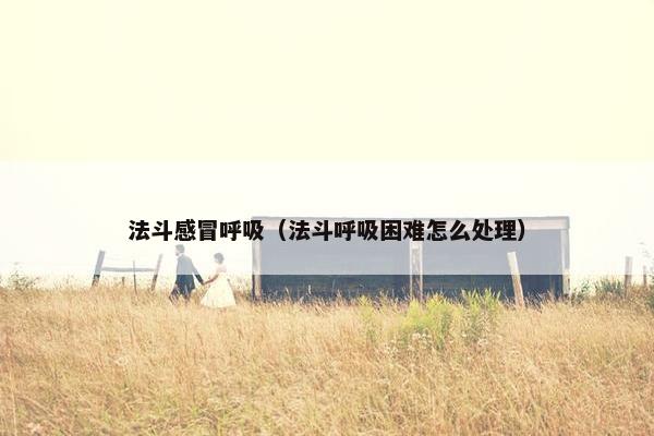 法斗感冒呼吸（法斗呼吸困难怎么处理）