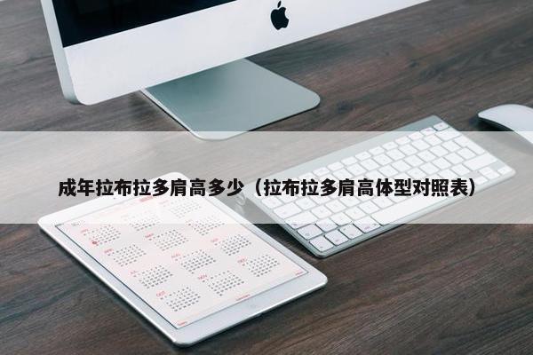 成年拉布拉多肩高多少（拉布拉多肩高体型对照表）